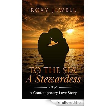 To The Sea: A Stewardess - A Contemporary Love Story: Travel Romance - A Travel Fiction Story - Adventure Romance (Flight Attendant Book 2) (English Edition) [Kindle-editie]