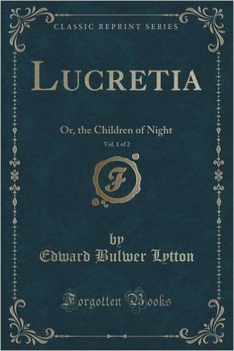 Lucretia, Vol. 1 of 2: Or, the Children of Night (Classic Reprint)