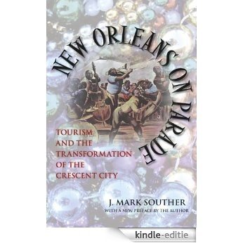 New Orleans on Parade: Tourism and the Transformation of the Crescent City (Making the Modern South) [Kindle-editie]