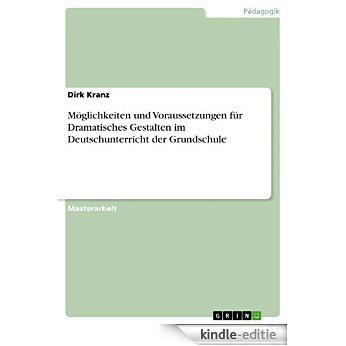 Möglichkeiten und Voraussetzungen für Dramatisches Gestalten im Deutschunterricht der Grundschule [Kindle-editie]