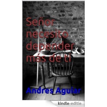 Señor necesito depender más de ti (Spanish Edition) [Kindle-editie]