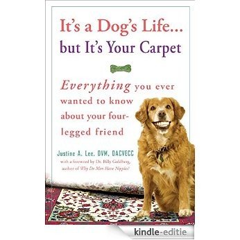 It's a Dog's Life...but It's Your Carpet: Everything You Ever Wanted to Know About Your Four-Legged Friend [Kindle-editie]