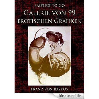 Galerie von 99 erotischen Grafiken: Revised Edition of Original Version (Erotics To Go) (German Edition) [Kindle-editie]