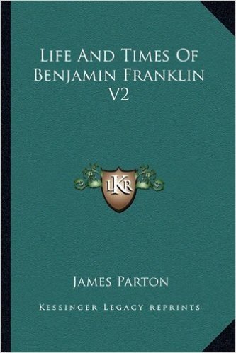 Life and Times of Benjamin Franklin V2