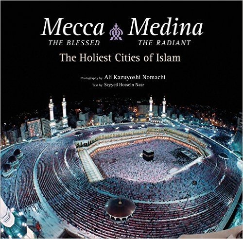 Mecca the Blessed, Medina the Radiant: The Holiest Cities of Islam