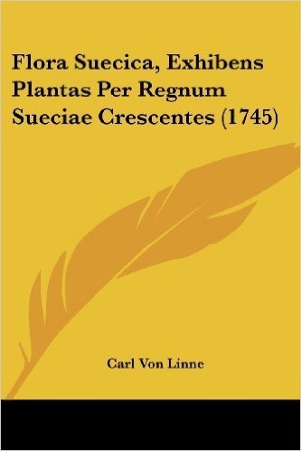 Flora Suecica, Exhibens Plantas Per Regnum Sueciae Crescentes (1745)
