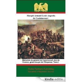 Mémoires du général de Caulaincourt, duc de Vicence, grand écuyer de l'Empereur. Tome I (French Edition) [Kindle-editie]