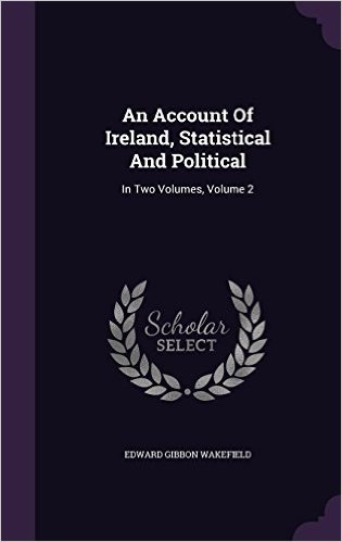 An Account of Ireland, Statistical and Political: In Two Volumes, Volume 2