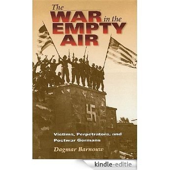 The War in the Empty Air: Victims, Perpetrators, and Postwar Germans [Kindle-editie]