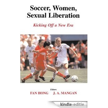 Soccer, Women, Sexual Liberation: Kicking off a New Era (Sport in the Global Society) [Kindle-editie]