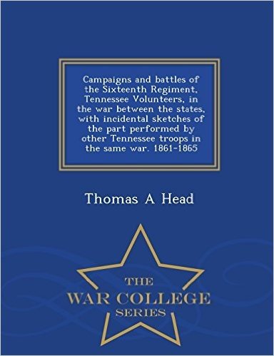Campaigns and Battles of the Sixteenth Regiment, Tennessee Volunteers, in the War Between the States, with Incidental Sketches of the Part Performed b