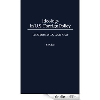 Ideology in U.S. Foreign Policy: Case Studies in U.S. China Policy: Case Studies in US China Policy (Jossey-Bass Higher and Adult Education) [Kindle-editie]