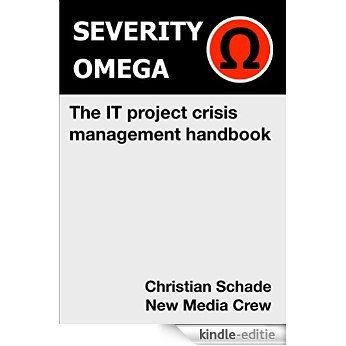 Severity Omega - the It Project Crisis Management Handbook: A Toolbox for Handling Crises in It Projects (English Edition) [Kindle-editie]
