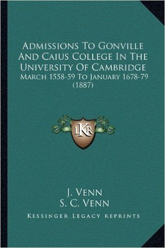 Admissions to Gonville and Caius College in the University of Cambridge: March 1558-59 to January 1678-79 (1887)
