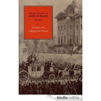 Letters on a Regicide Peace: Volume 3 (Select Works of Edmund Burke) [Kindle-editie]