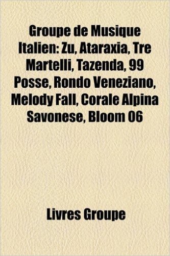 Groupe de Musique Italien: Zu, Ataraxia, Tre Martelli, Tazenda, 99 Posse, Rondo Veneziano, Melody Fall, Corale Alpina Savonese, Bloom 06