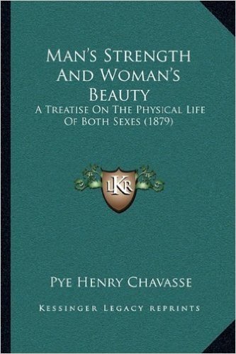 Man's Strength and Woman's Beauty: A Treatise on the Physical Life of Both Sexes (1879)