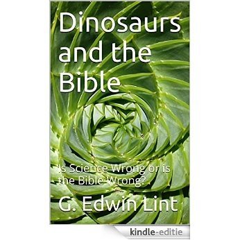 Dinosaurs and the Bible: Is Science Wrong or is the Bible Wrong? (English Edition) [Kindle-editie]