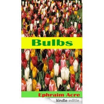 An Introduction To Bulbs: Learn How To Select, Plant & Grow One Of Nature's Best Kept Secrets (English Edition) [Kindle-editie]