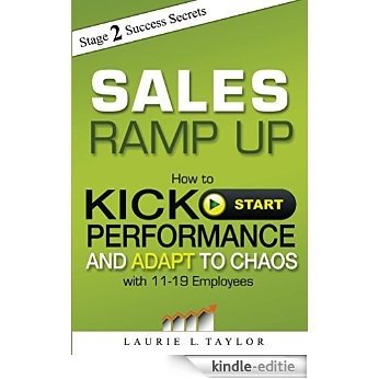 Sales Ramp Up: How To Kick Start Performance and Adapt to Chaos with 11 - 19 Employees (English Edition) [Kindle-editie]