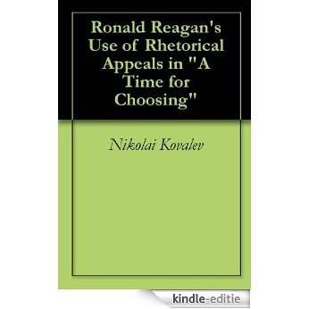 Ronald Reagan's Use of Rhetorical Appeals in "A Time for Choosing" (English Edition) [Kindle-editie]