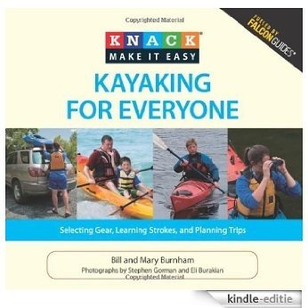 Knack Kayaking for Everyone: Selecting Gear, Learning Strokes, and Planning Trips (Knack: Make It easy) [Kindle-editie]