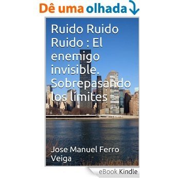 Ruido Ruido Ruido : El enemigo invisible. Sobrepasando los límites (Spanish Edition) [eBook Kindle]