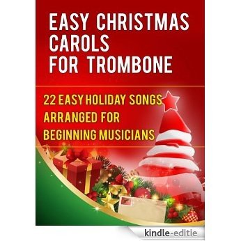 Easy Christmas Carols For Trombone: 22 Easy Holiday Songs Arranged For Beginning Musicians (Easy Christmas Carols For Concert Band Instruments Book 1) (English Edition) [Kindle-editie]