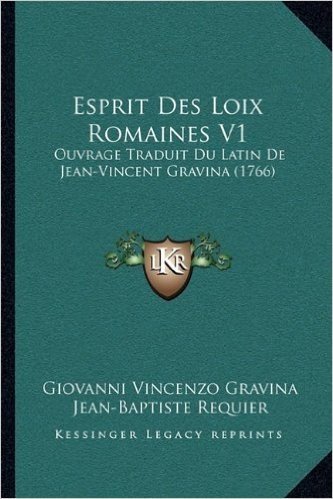 Esprit Des Loix Romaines V1: Ouvrage Traduit Du Latin de Jean-Vincent Gravina (1766)