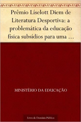 Prêmio Líselott Diem de Literatura Desportiva: a problemática da educação física subsídios para uma abordagem cientifica - 1981