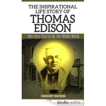 Thomas Edison - The Inspirational Life Story of Thomas Edison: One Idea That Lit Up The Whole World (Inspirational Life Stories By Gregory Watson Book 9) (English Edition) [Kindle-editie] beoordelingen