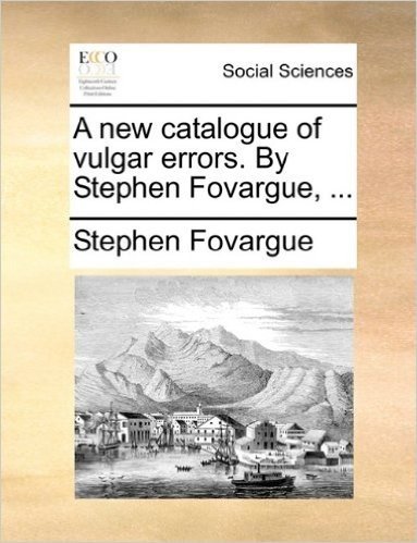 A New Catalogue of Vulgar Errors. by Stephen Fovargue, ...