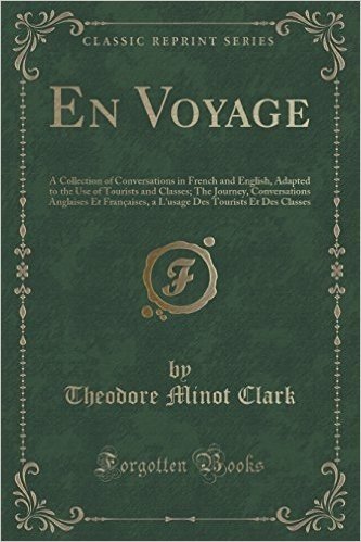 En Voyage: A Collection of Conversations in French and English, Adapted to the Use of Tourists and Classes; The Journey, Conversa