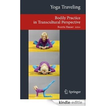 Yoga Traveling: Bodily Practice in Transcultural Perspective (Transcultural Research - Heidelberg Studies on Asia and Europe in a Global Context) [Kindle-editie]