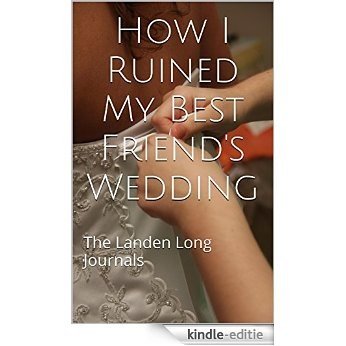 How I Ruined My Best Friend's Wedding: The Landen Long Journals (English Edition) [Kindle-editie]