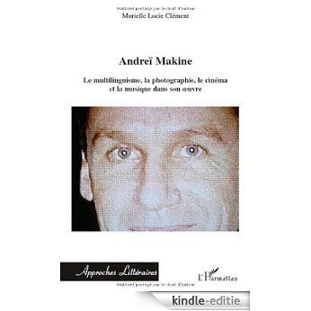 Andreï Makine : Le multilinguisme, la photographie, le cinéma et la musique dans son oeuvre (Approches littéraires) [Kindle-editie]