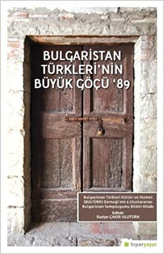 Bulgaristan Türkleri'nin Büyük Göçü '89: Bulgaristan Türkleri Kültür ve Hizmet (BULTÜRK) Derneği'nin 2.Uluslararası Bulgaristan Sempozyumu Bildiri Kitabı
