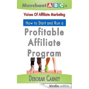 How To Start and Run An Affiliate Program from the Voices of Affiliate Marketing (Merchant ABCs Basics for Successful Affiliate Marketing Book 3) (English Edition) [Kindle-editie]