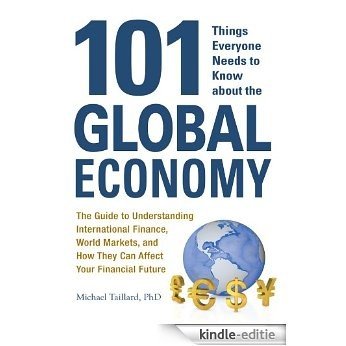 101 Things Everyone Needs to Know about the Global Economy: The Guide to Understanding International Finance, World Markets, and How They Can Affect Your Financial Future [Kindle-editie]