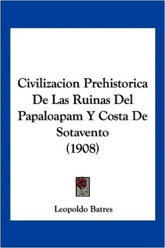 Civilizacion Prehistorica de Las Ruinas del Papaloapam y Costa de Sotavento (1908)