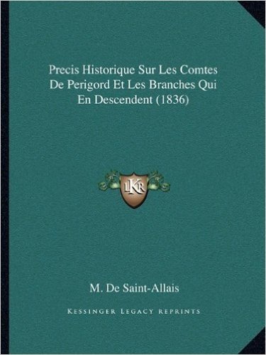 Precis Historique Sur Les Comtes de Perigord Et Les Branches Qui En Descendent (1836)