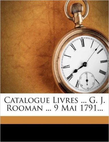 Catalogue Livres ... G. J. Rooman ... 9 Mai 1791... baixar