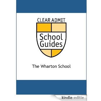 Clear Admit School Guide: The Wharton School (English Edition) [Kindle-editie]