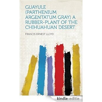 Guayule (Parthenium Argentatum Gray) a Rubber-plant of the Chihuahuan Desert [Kindle-editie] beoordelingen