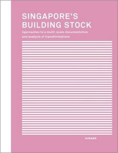 Singapore's Building Stock: Approaches to a Multi-Scale Documentation and Analysis of Transformations