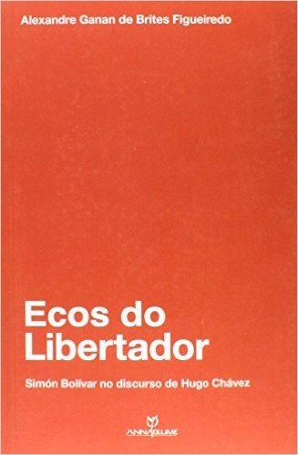 Ecos Do Libertador - Simon Bolivar No Discurso De Hugo Chavez
