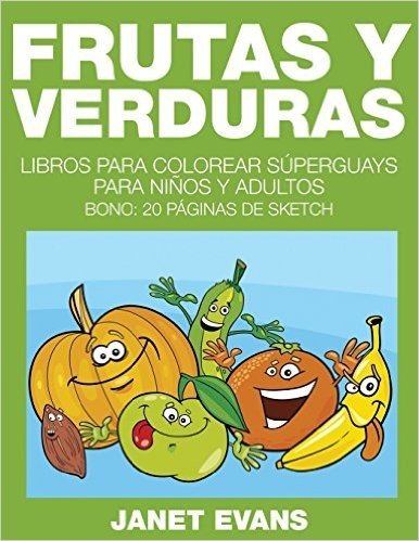 Frutas y Verduras: Libros Para Colorear Superguays Para Ninos y Adultos (Bono: 20 Paginas de Sketch)