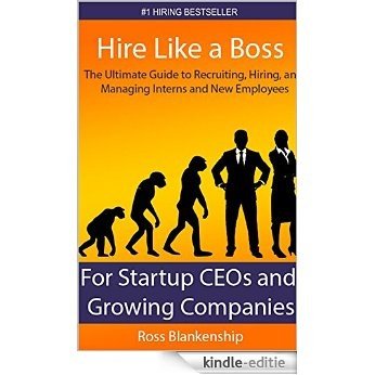 Hire Like a Boss: The Ultimate Guide to Recruiting, Hiring, and Managing Interns and New Employees for Startup CEOs (English Edition) [Kindle-editie]
