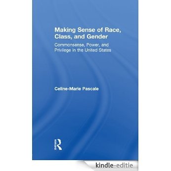 Making Sense of Race, Class, and Gender: Commonsense, Power, and Privilege in the United States [Kindle-editie]