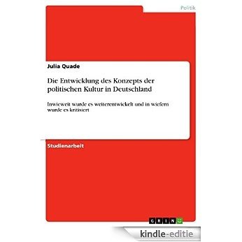 Die Entwicklung des Konzepts der politischen Kultur in Deutschland: Inwieweit wurde es weiterentwickelt und in wiefern wurde es kritisiert [Kindle-editie]